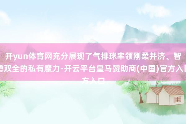 开yun体育网充分展现了气排球率领刚柔并济、智勇双全的私有魔力-开云平台皇马赞助商(中国)官方入口